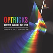 Optricks : a lesson on color and light properties of light grade 5 children's physics books cover image cdn