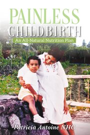 Painless childbirth. An All-Natural Nutrition Plan cover image cdn