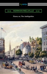 Pierre, or, The ambiguities ; : Israel Potter : his fifty years of exile ; The piazza tales ; The confidence-man : his masquerade ; Uncollected prose ; Billy Budd, sailor : (an inside narrative) cover image cdn