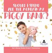 Should i spend all the money in my piggy bank? earn money books grade 3 economics cover image cdn