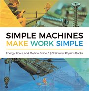 Simple machines make work simple energy, force and motion grade 3 children's physics books cover image cdn