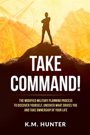 Take command!. The Modified Military Planning Process to Discover Yourself, Uncover What Drives You and Take Owners cover image cdn