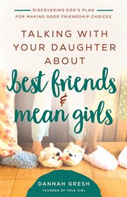 TALKING WITH YOUR DAUGHTER ABOUT BEST FRIENDS AND MEAN GIRLS : discovering god's plan for making... good friendship choices cover image cdn