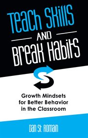 Teach skills and break habits : growth mindsets for better behavior in the classroom cover image cdn