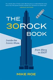 The 30 Rock book : inside the iconic show, from Blerg to EGOT cover image cdn