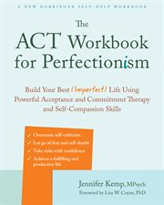 The ACT workbook for perfectionism : build your best (imperfect) life using powerful acceptance & commitment therapy and self-compassion skills cover image cdn