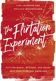 The flirtation experiment : putting magic, mystery, and spark into your everyday marriage cover image cdn