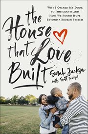 The house that love built : why I opened my door to immigrants and how we found hope beyond a broken system cover image cdn