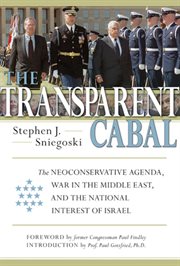 The Transparent Cabal : the Neoconservative Agenda, War in the Middle East, and the National Interest of Israel cover image cdn