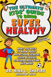 Ultimate kids' guide to staying healthy. What You Need To Know About  Diet, Exercise, Sleep, Hygiene, Stress, Screen Time, and More cover image cdn