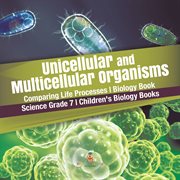 Unicellular and multicellular organisms comparing life processes biology book science grade 7 cover image cdn