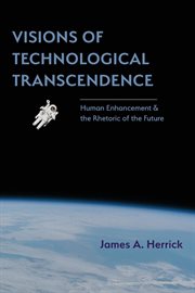 Visions of technological transcendence : human enhancement and the rhetoric of the future cover image cdn