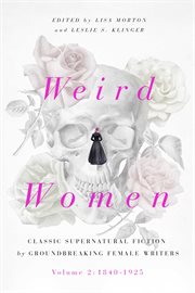 Weird Women : Volume 2: 1840-1925: Classic Supernatural Fiction by Groundbreaking Female Writers cover image cdn
