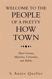 Welcome to the people of a pretty how town. Their Victories, Mysteries, Curiosities, and Habits cover image cdn