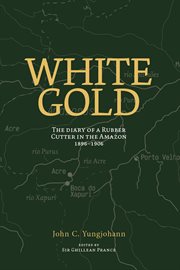 White gold : the diary of a rubber cutter in the Amazon, 1906-1916 cover image cdn