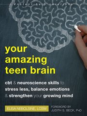 Your amazing teen brain : CBT and neuroscience skills to stress less, balance emotions, and strengthen your growing mind cover image cdn