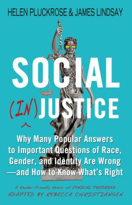 Social (in)justice : why many popular answers to important questions of race, gender, and identity are wrong--and how to know what's right : a reader-friendly remix of Cynical theories  cover image cdn