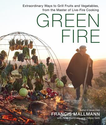 Green fire : [extraordinary ways to grill fruits and vegetables, from the master of live-fire cooking]  cover image cdn