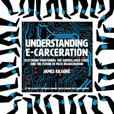 Understanding e-carceration : electronic monitoring, the surveillance state, and the future of mass incarceration  cover image cdn