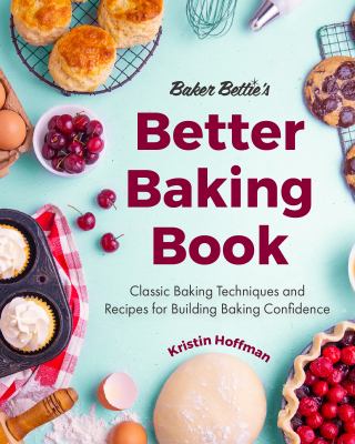Baker Bettie's better baking book : classic baking techniques and recipes for building baking confidence  cover image cdn