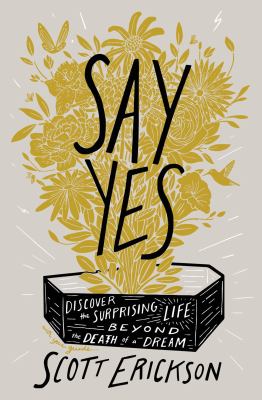 Say yes : discover the surprising life beyond the death of a dream  cover image cdn