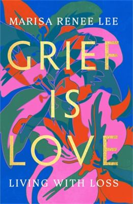 Grief is love : living with loss  cover image cdn