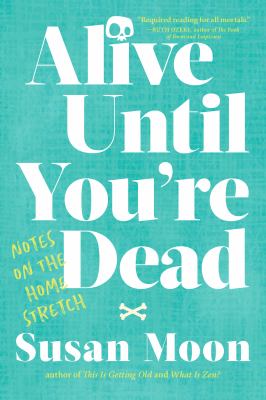 Alive until you're dead : notes on the home stretch  cover image cdn