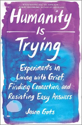 Humanity is trying : experiments in living with grief, finding connection, and resisting easy answers  cover image cdn