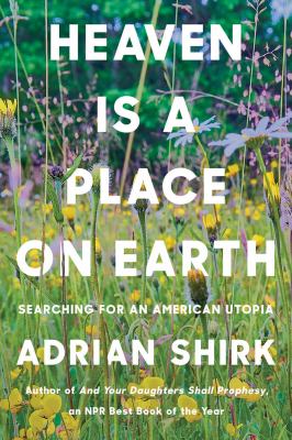 Heaven is a place on Earth : searching for an American utopia  cover image cdn