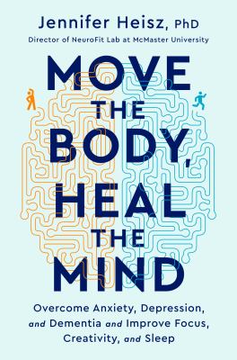 Move the body, heal the mind : overcome anxiety, depression, and dementia and improve focus, creativity, and sleep  cover image cdn