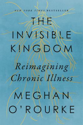 The invisible kingdom : reimagining chronic illness  cover image cdn