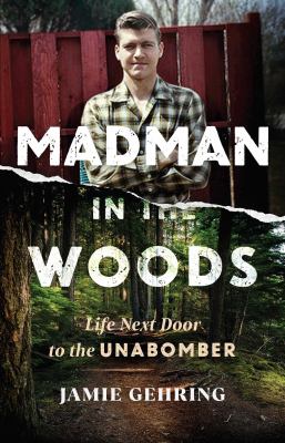Madman in the woods : life next door to the Unabomber  cover image cdn
