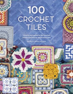 100 crochet tiles : charts and patterns for crochet motifs inspired by decorative tiles  cover image cdn
