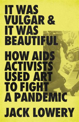 It was vulgar and it was beautiful : how AIDS activists used art to fight a pandemic  cover image cdn