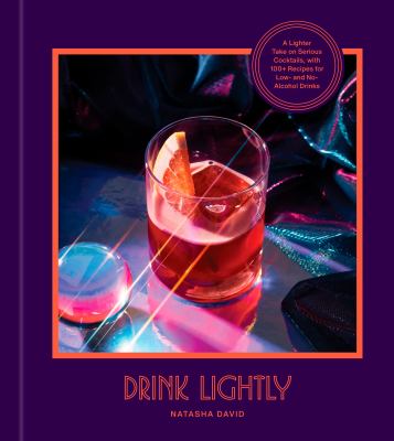 Drink lightly : a lighter take on serious cocktails with 100+ recipes for low- and no-alcohol drinks  cover image cdn