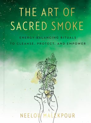The art of sacred smoke : energy-balancing rituals to cleanse, protect, and empower  cover image cdn