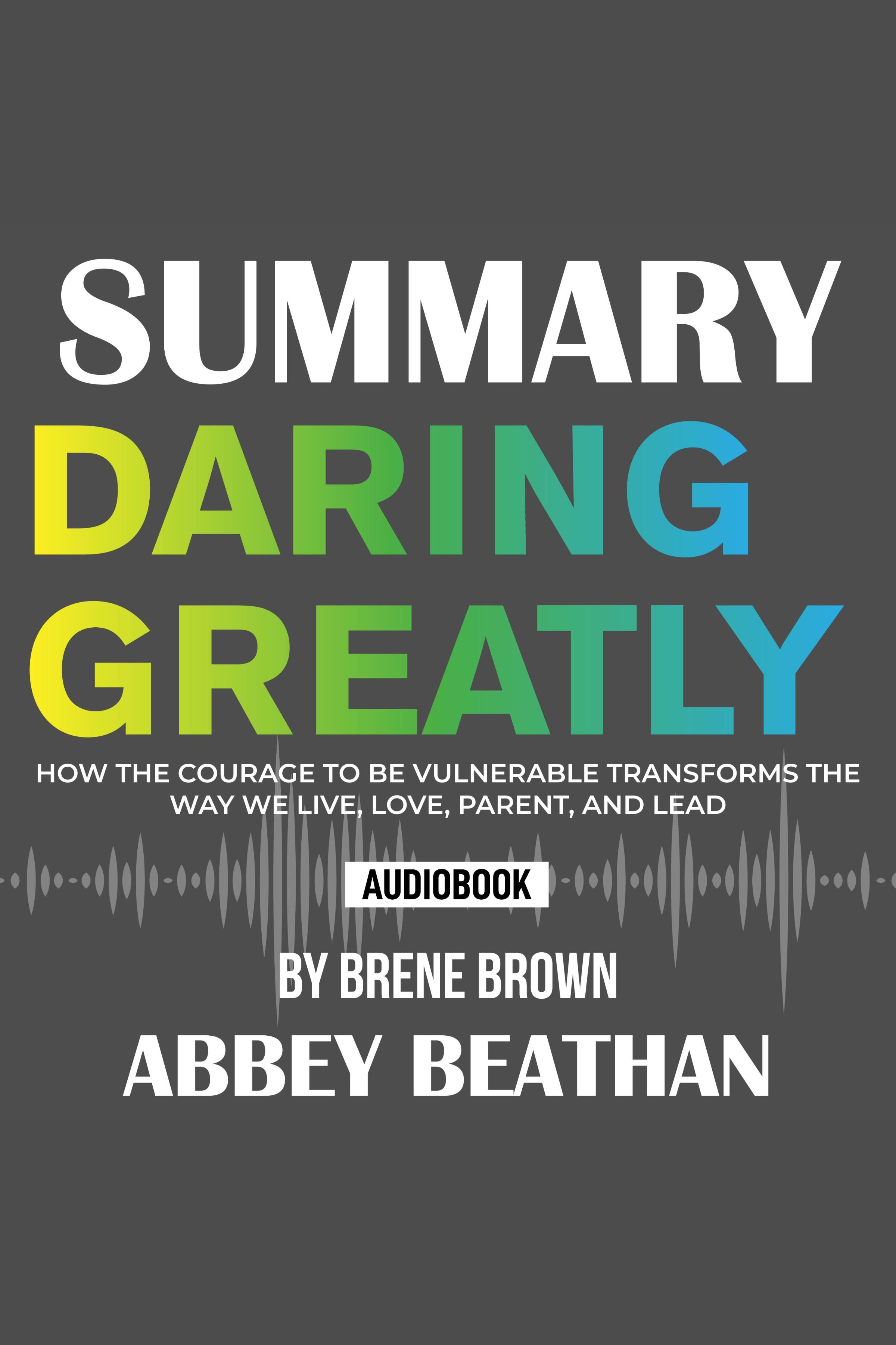 Summary of Daring Greatly: How the Courage to Be Vulnerable Transforms the Way We Live, Love, Parent, and Lead by Brene Brown cover image cdn