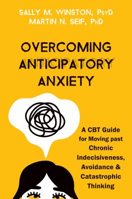 Overcoming anticipatory anxiety : a CBT guide for moving past chronic indecisiveness, avoidance, and catastrophic thinking  cover image cdn