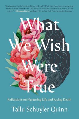 What we wish were true : reflections on nurturing life and facing death  cover image cdn