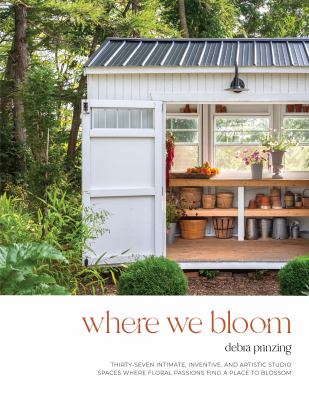 Where we bloom : thirty-seven intimate, inventive, and artistic studio spaces where floral passions find a place to blossom  cover image cdn