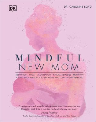 Mindful new mom : meditation, yoga, visualization, natural remedies, nutrition : a mind-body approach to the highs and lows of motherhood  cover image cdn