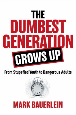 The dumbest generation grows up : from stupefied youth to dangerous adults  cover image cdn