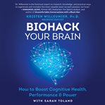 Biohack your brain : How to Boost Cognitive Health, Performance & Power cover image cdn