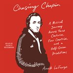 Chasing Chopin : a musical journey across three centuries, four countries, and a half-dozen revolutions cover image cdn