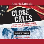Close calls : how eleven US Presidents escaped from the brink of death cover image cdn