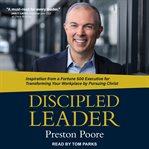 Discipled leader : inspiration from a Fortune 500 executive for transforming your workplace by pursuing Christ cover image cdn
