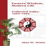 Eastern wisdom, modern life : collected talks, 1960-1969 cover image cdn