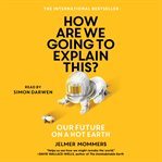 How are we going to explain this? : our future on a hot earth cover image cdn