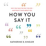 How you say it : why you talk the way you do--and what it says about you cover image cdn