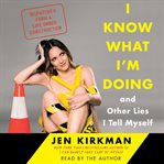 I know what I'm doing, and other lies I tell myself : dispatches from a life under construction cover image cdn